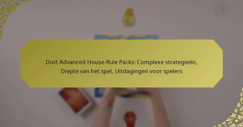 Dixit Advanced House-Rule Packs: Complexe strategieën, Diepte van het spel, Uitdagingen voor spelers