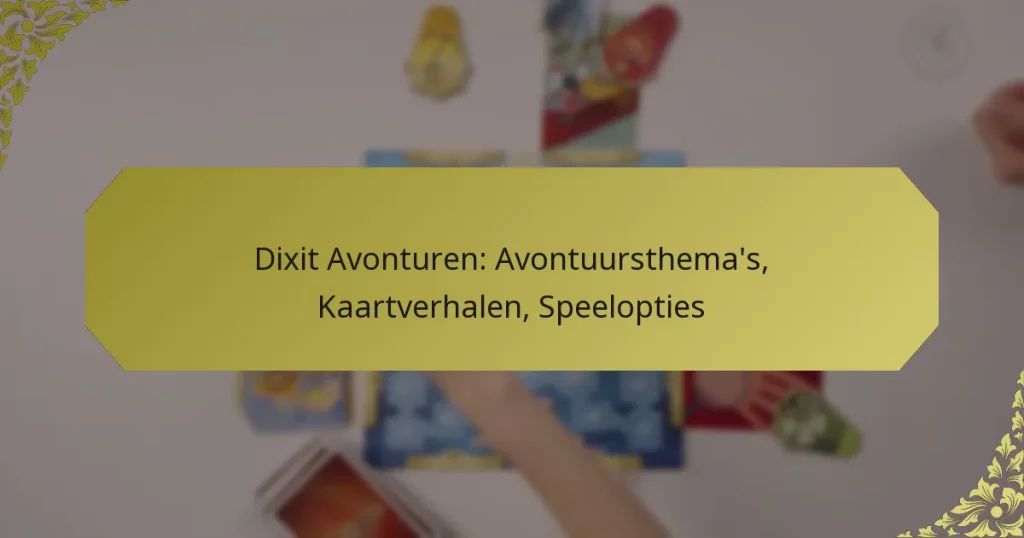 Dixit Avonturen: Avontuursthema’s, Kaartverhalen, Speelopties