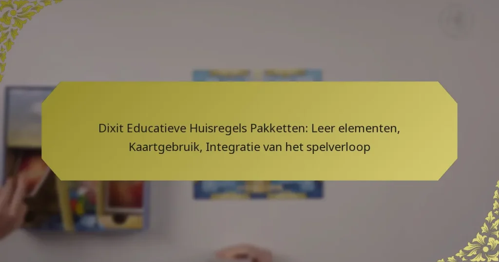 Dixit Educatieve Huisregels Pakketten: Leer elementen, Kaartgebruik, Integratie van het spelverloop
