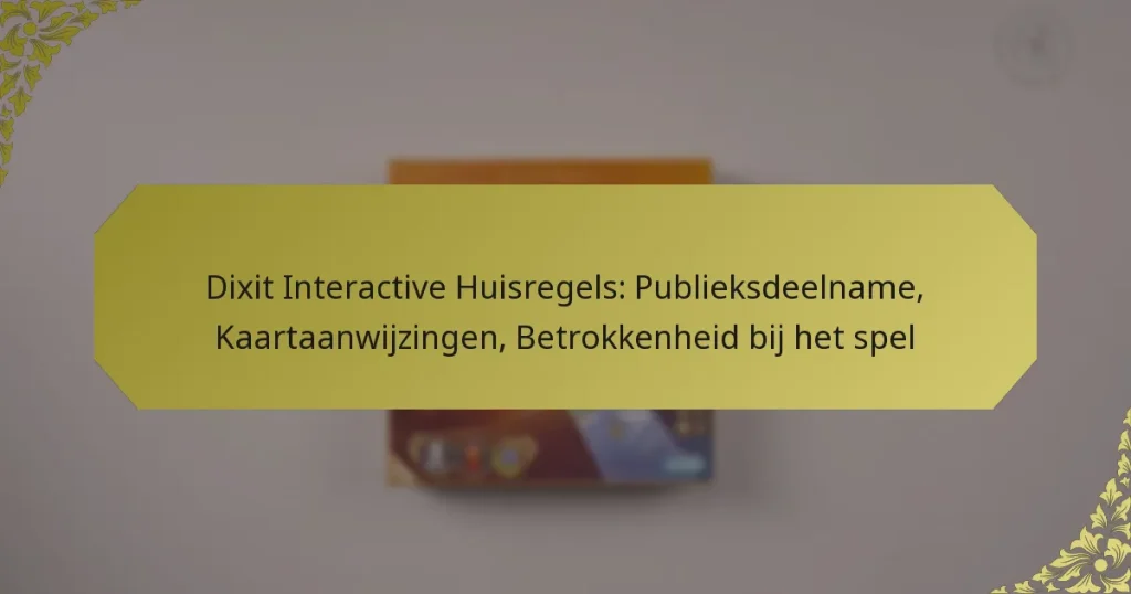 Dixit Interactive Huisregels: Publieksdeelname, Kaartaanwijzingen, Betrokkenheid bij het spel
