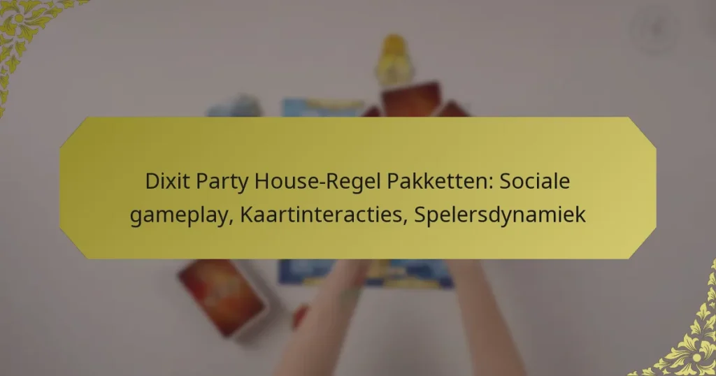Dixit Party House-Regel Pakketten: Sociale gameplay, Kaartinteracties, Spelersdynamiek