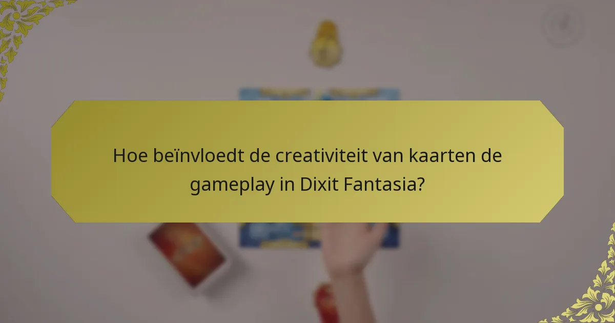 Hoe beïnvloedt de creativiteit van kaarten de gameplay in Dixit Fantasia?