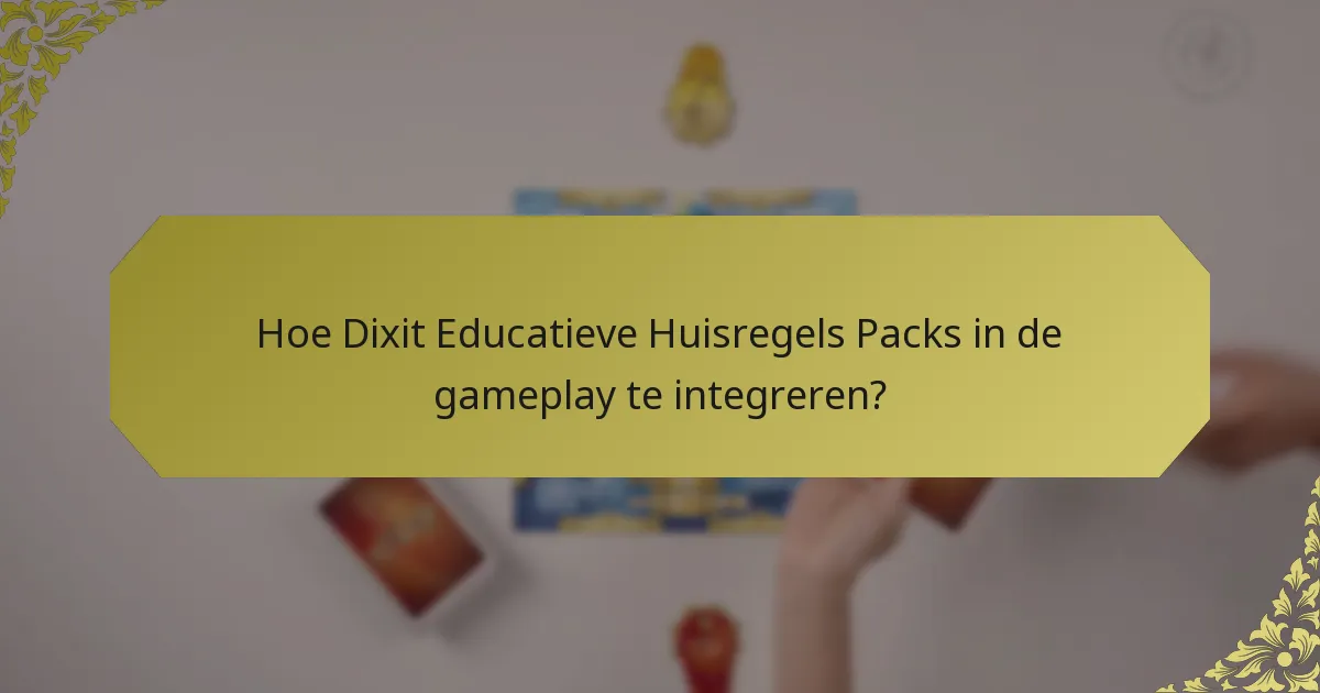 Hoe Dixit Educatieve Huisregels Packs in de gameplay te integreren?