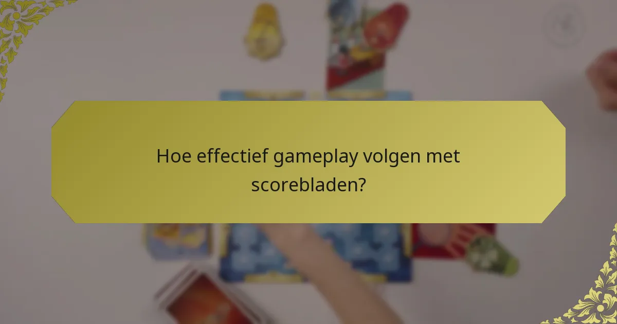 Hoe effectief gameplay volgen met scorebladen?