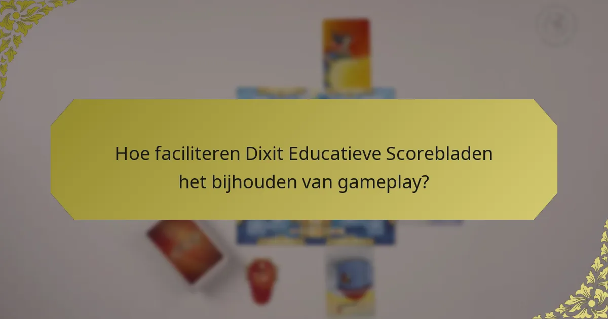 Hoe faciliteren Dixit Educatieve Scorebladen het bijhouden van gameplay?