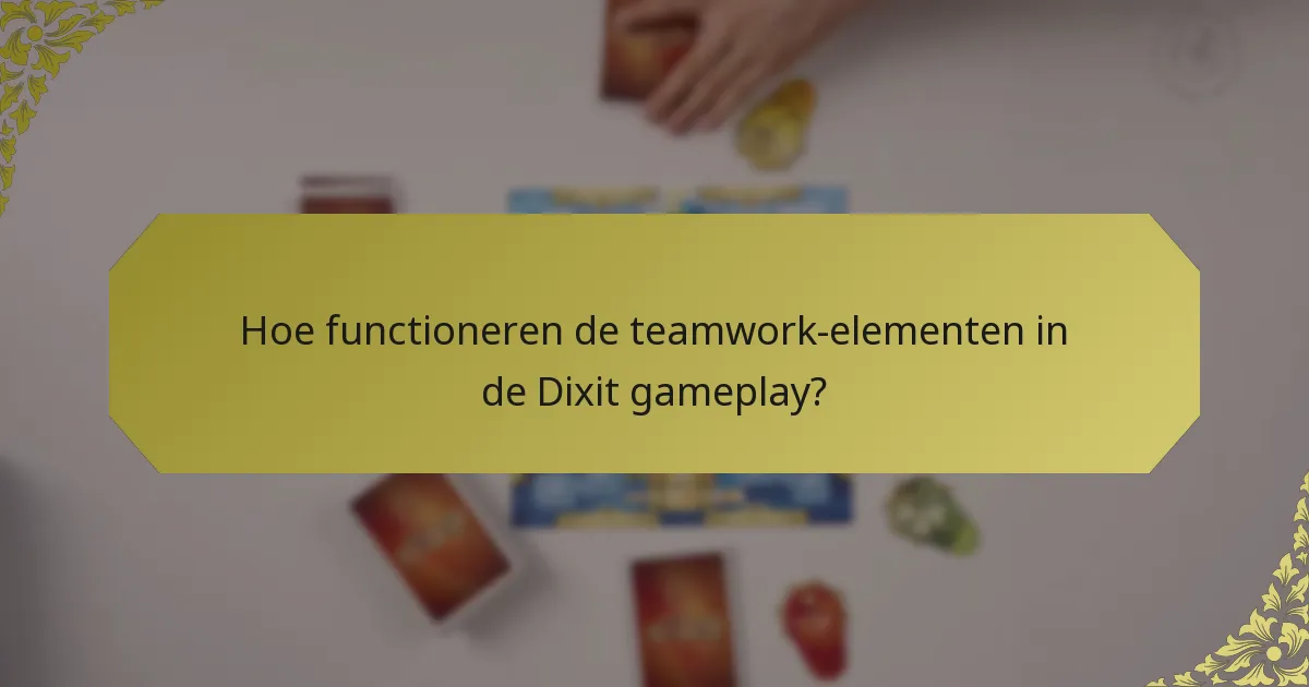 Hoe functioneren de teamwork-elementen in de Dixit gameplay?