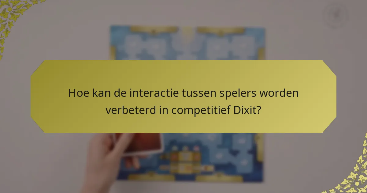 Hoe kan de interactie tussen spelers worden verbeterd in competitief Dixit?