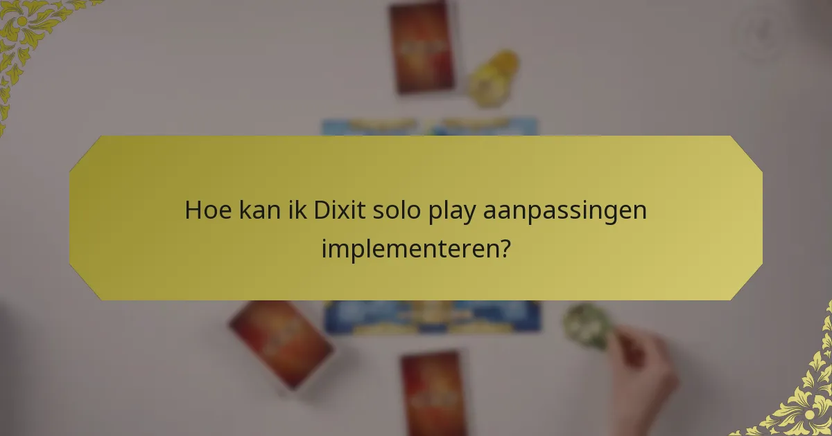 Hoe kan ik Dixit solo play aanpassingen implementeren?