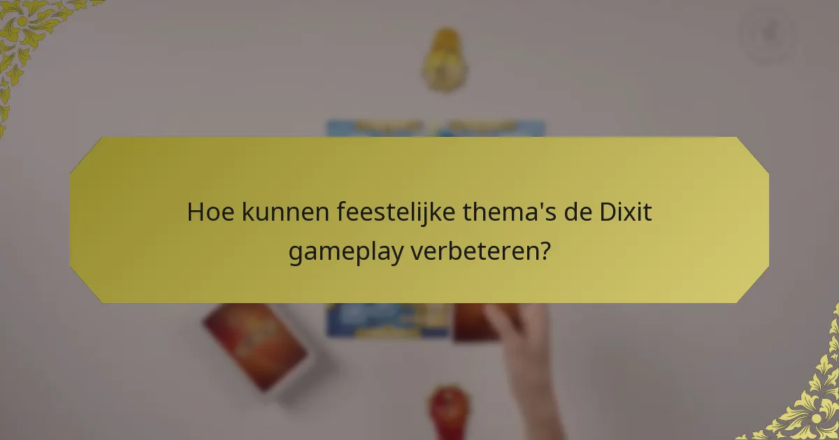 Hoe kunnen feestelijke thema's de Dixit gameplay verbeteren?