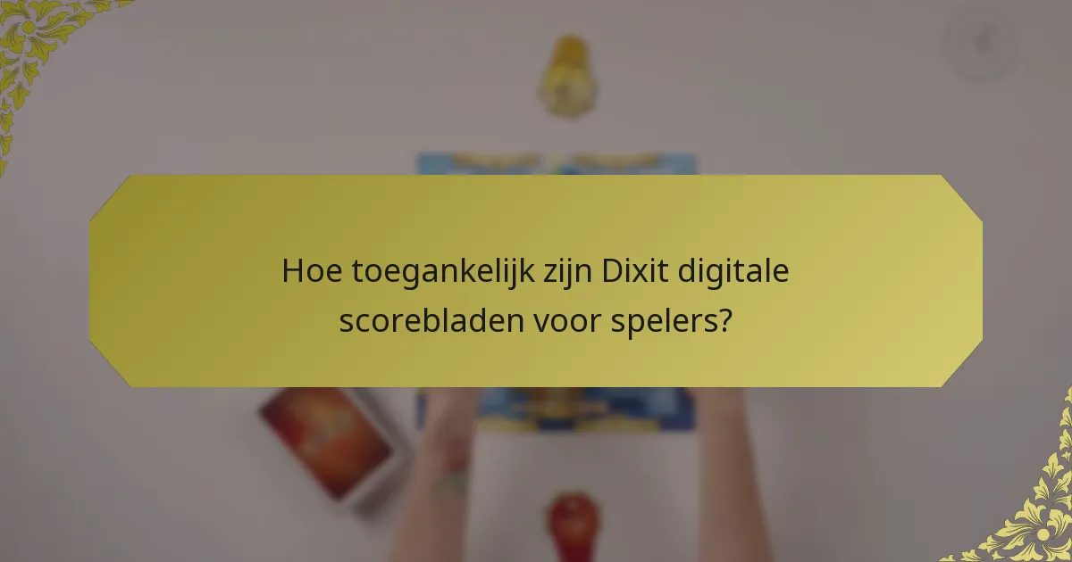 Hoe toegankelijk zijn Dixit digitale scorebladen voor spelers?