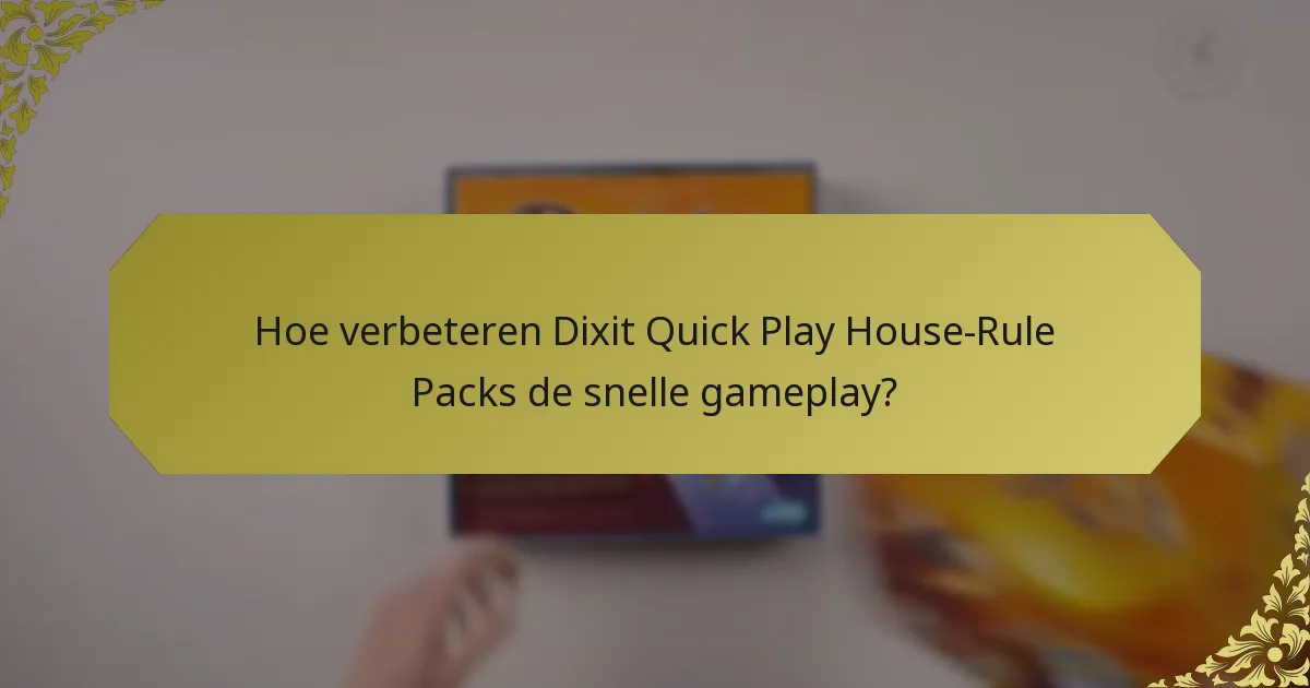 Hoe verbeteren Dixit Quick Play House-Rule Packs de snelle gameplay?