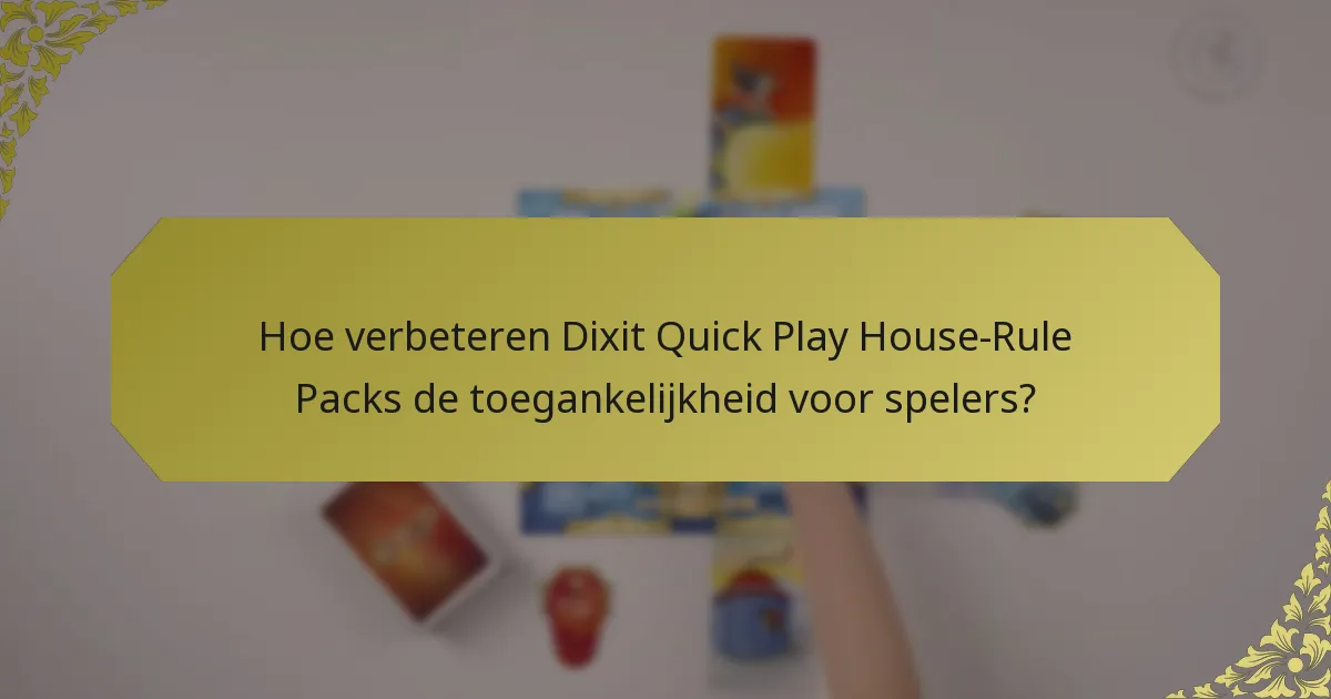 Hoe verbeteren Dixit Quick Play House-Rule Packs de toegankelijkheid voor spelers?