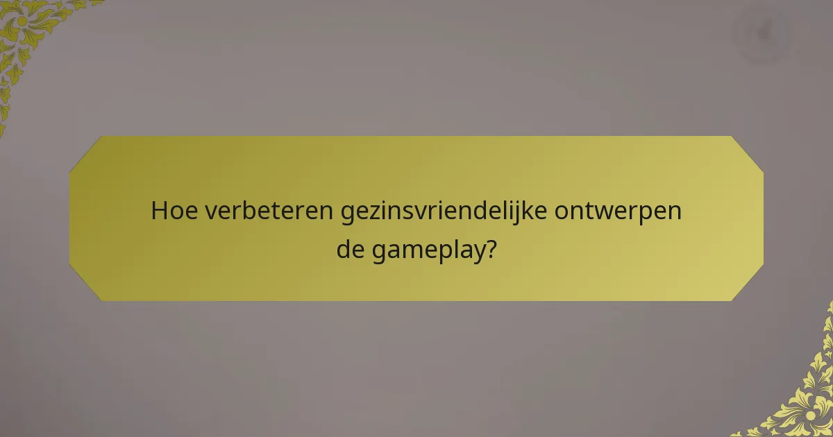 Hoe verbeteren gezinsvriendelijke ontwerpen de gameplay?