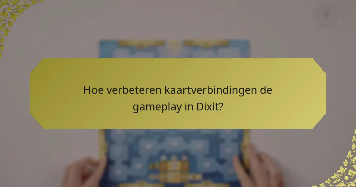 Hoe verbeteren kaartverbindingen de gameplay in Dixit?