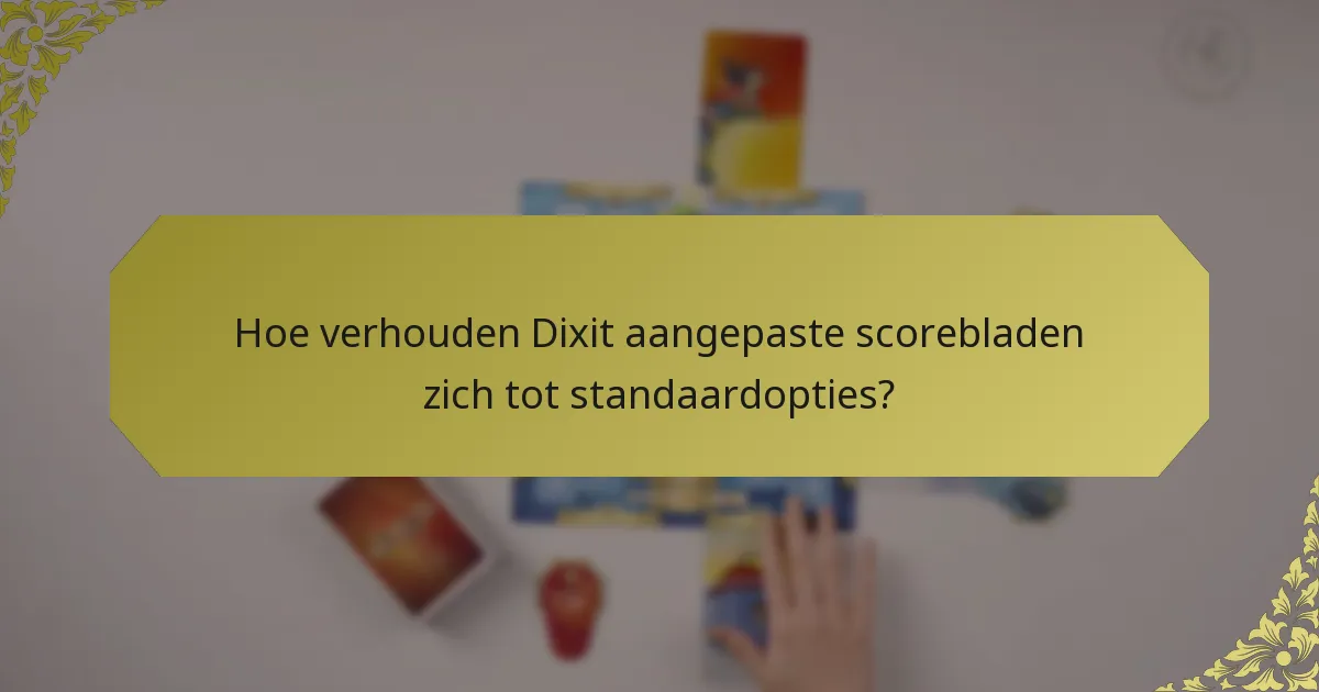 Hoe verhouden Dixit aangepaste scorebladen zich tot standaardopties?