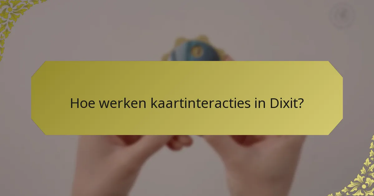 Hoe werken kaartinteracties in Dixit?