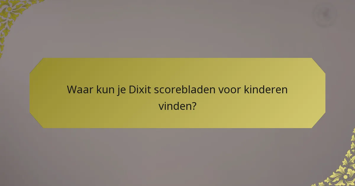 Waar kun je Dixit scorebladen voor kinderen vinden?