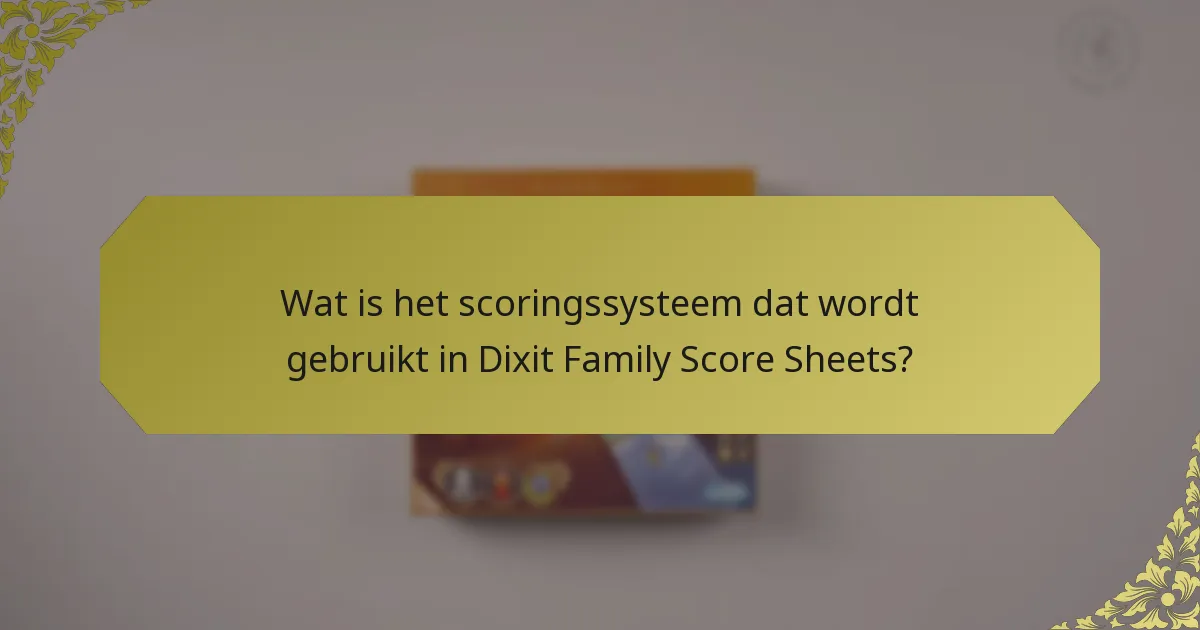 Wat is het scoringssysteem dat wordt gebruikt in Dixit Family Score Sheets?