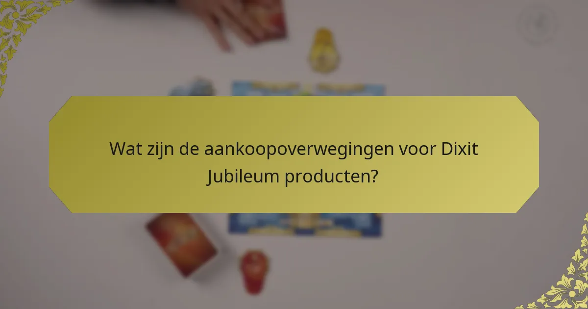Wat zijn de aankoopoverwegingen voor Dixit Jubileum producten?