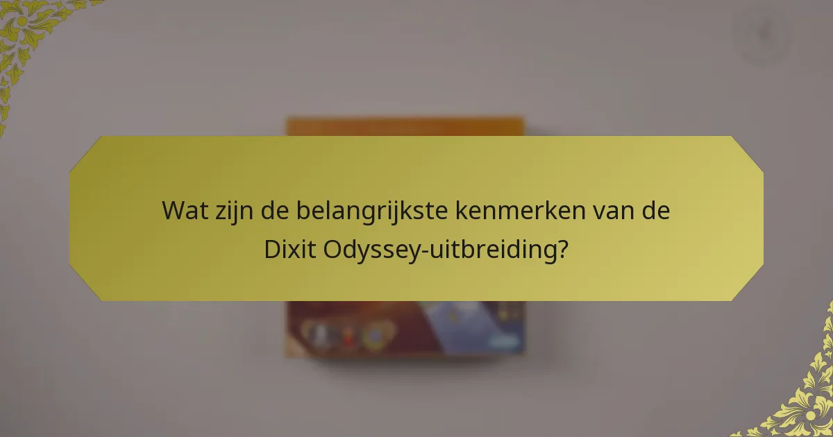 Wat zijn de belangrijkste kenmerken van de Dixit Odyssey-uitbreiding?