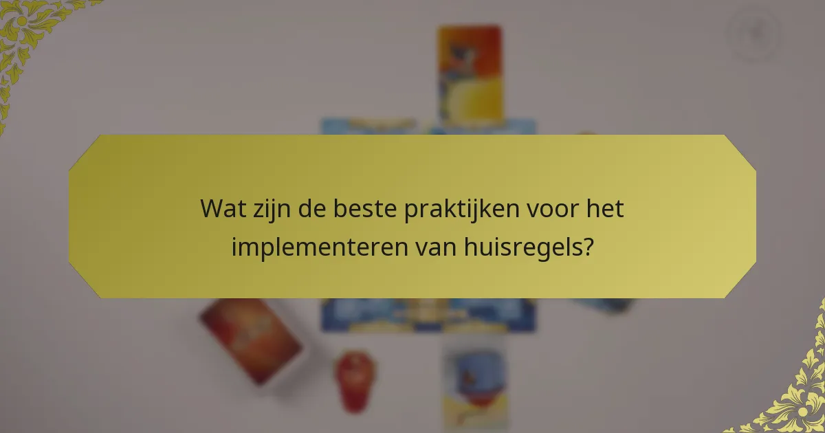 Wat zijn de beste praktijken voor het implementeren van huisregels?