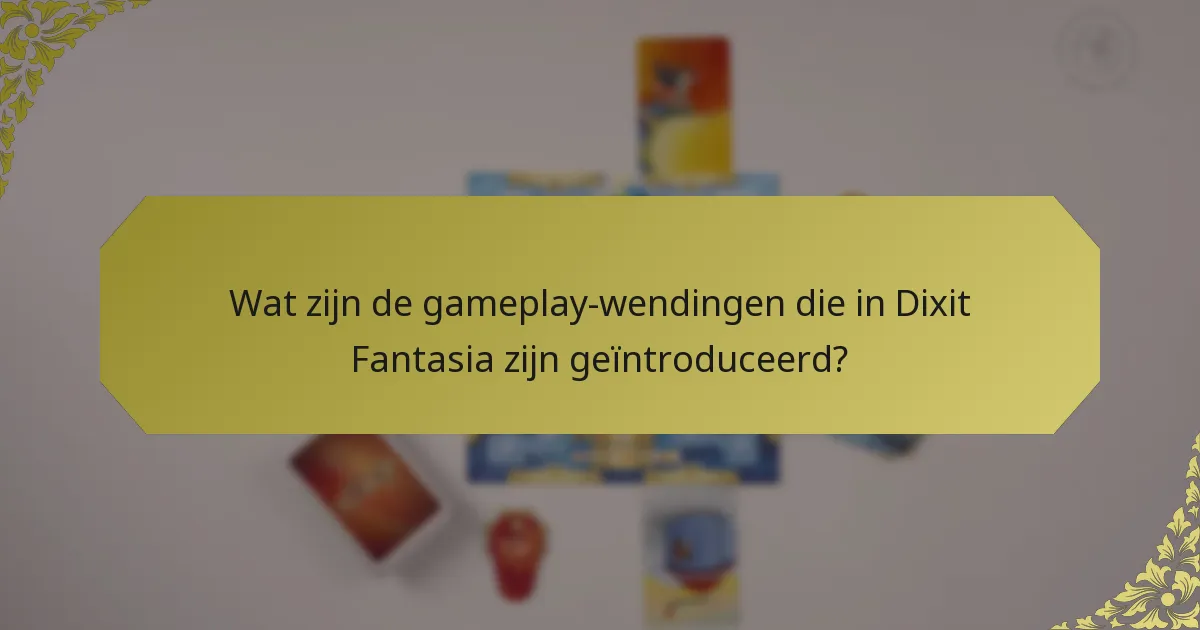 Wat zijn de gameplay-wendingen die in Dixit Fantasia zijn geïntroduceerd?
