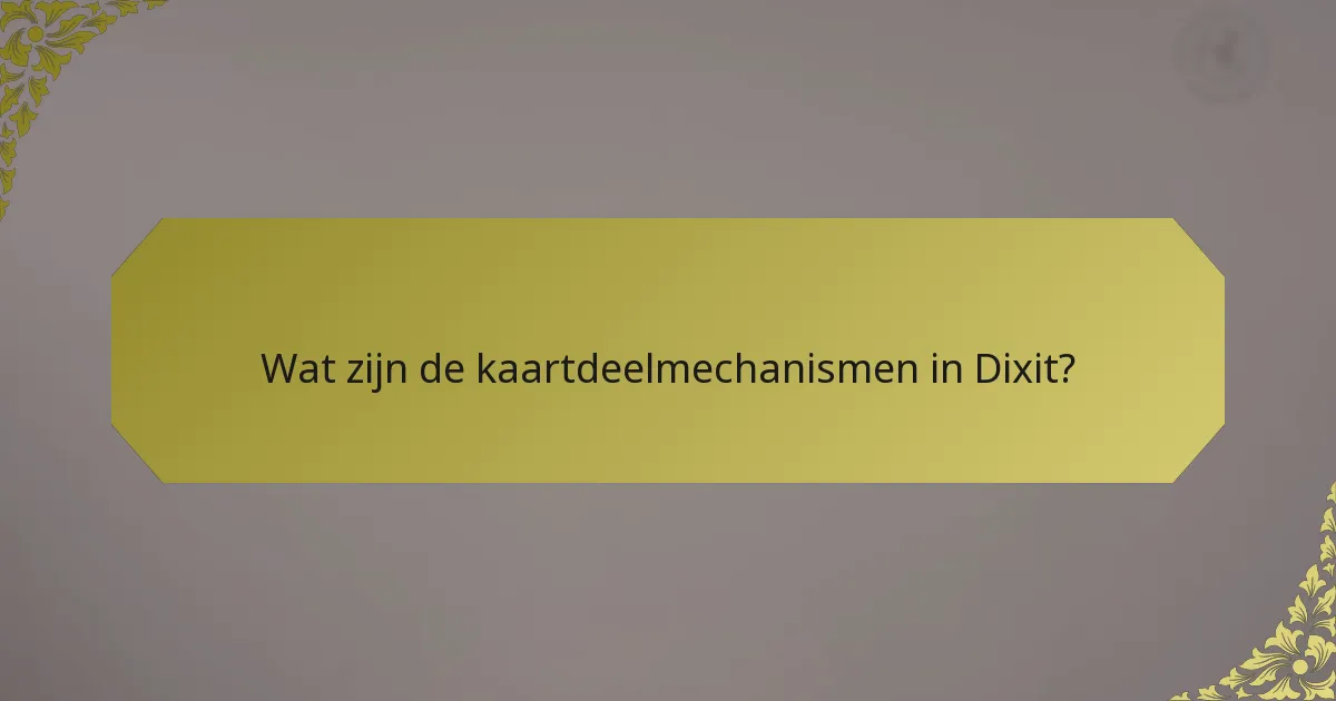 Wat zijn de kaartdeelmechanismen in Dixit?