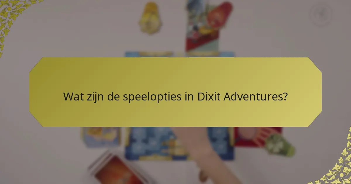 Wat zijn de speelopties in Dixit Adventures?