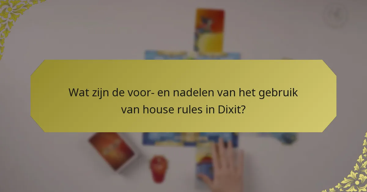 Wat zijn de voor- en nadelen van het gebruik van house rules in Dixit?