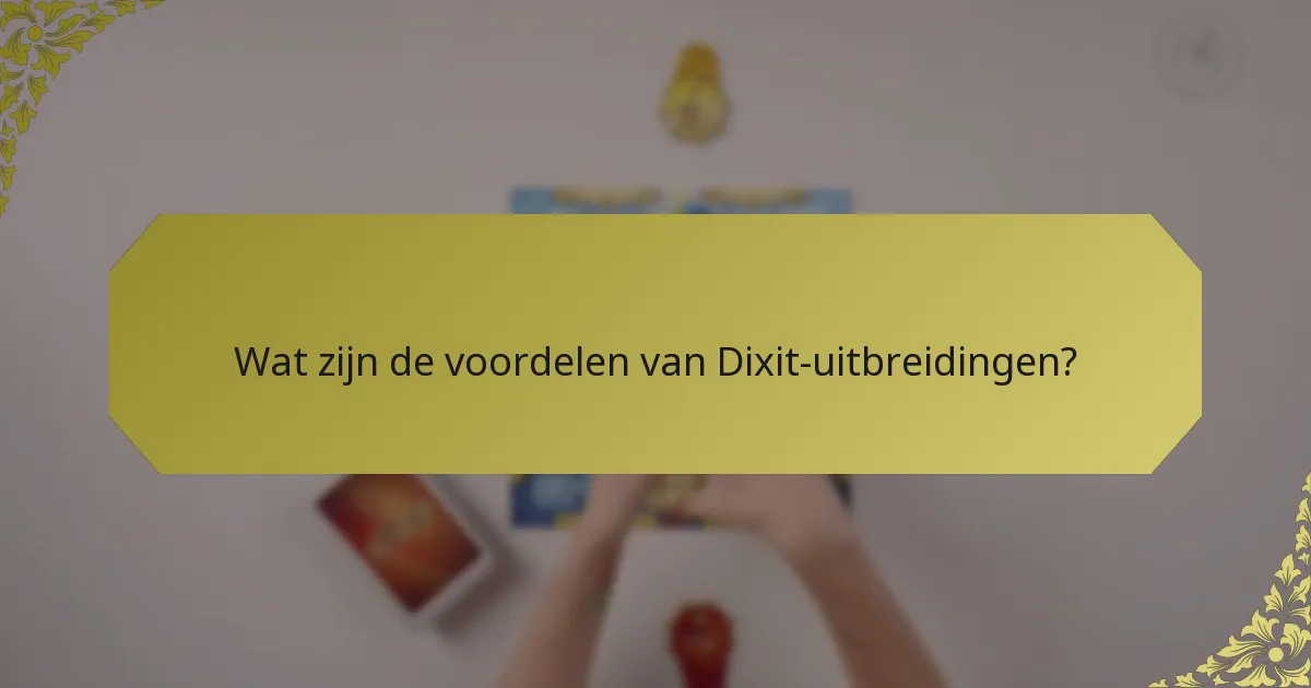 Wat zijn de voordelen van Dixit-uitbreidingen?
