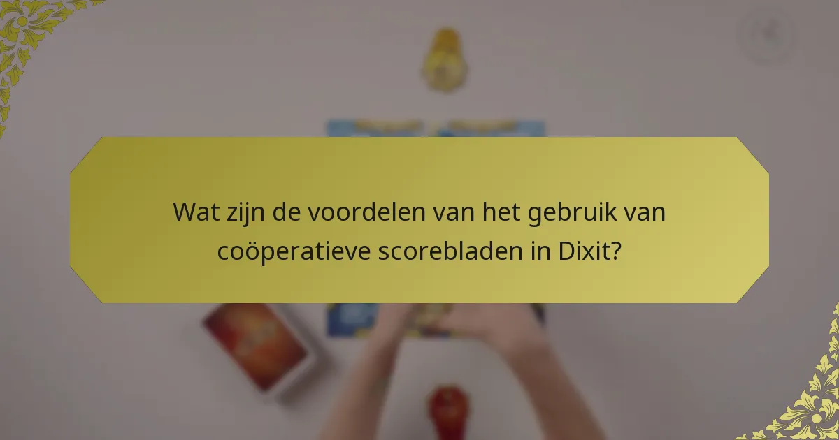 Wat zijn de voordelen van het gebruik van coöperatieve scorebladen in Dixit?