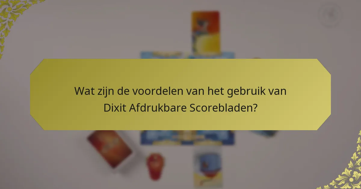 Wat zijn de voordelen van het gebruik van Dixit Afdrukbare Scorebladen?