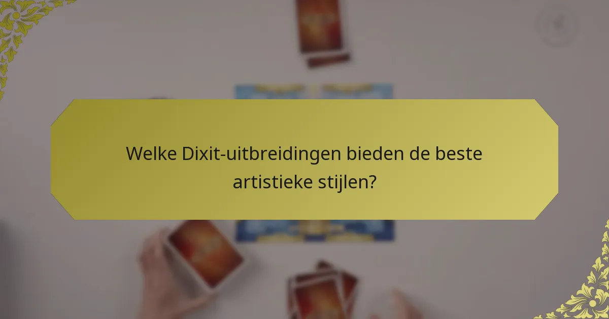 Welke Dixit-uitbreidingen bieden de beste artistieke stijlen?