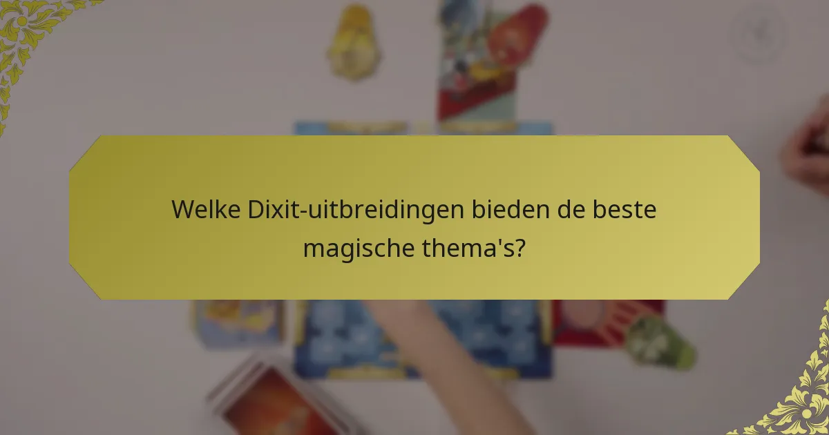 Welke Dixit-uitbreidingen bieden de beste magische thema's?