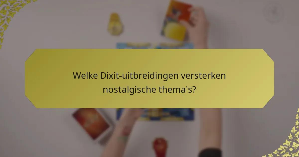 Welke Dixit-uitbreidingen versterken nostalgische thema's?