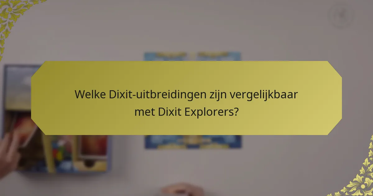Welke Dixit-uitbreidingen zijn vergelijkbaar met Dixit Explorers?