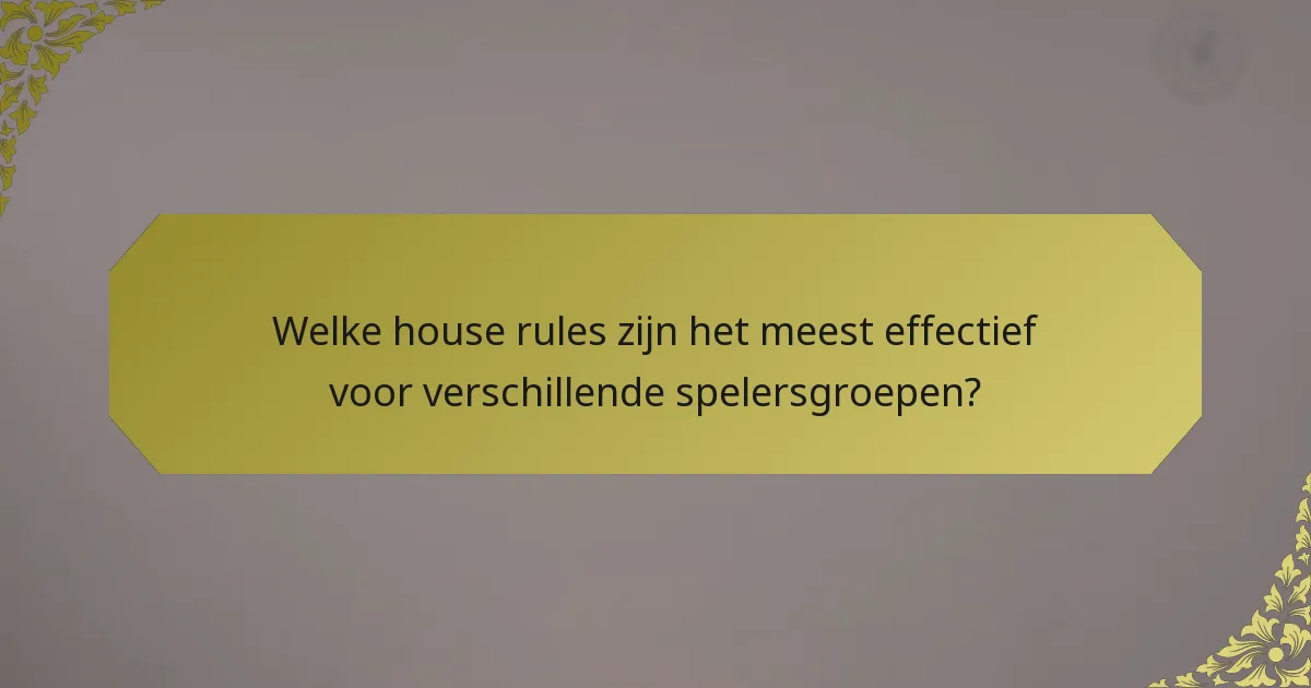 Welke house rules zijn het meest effectief voor verschillende spelersgroepen?