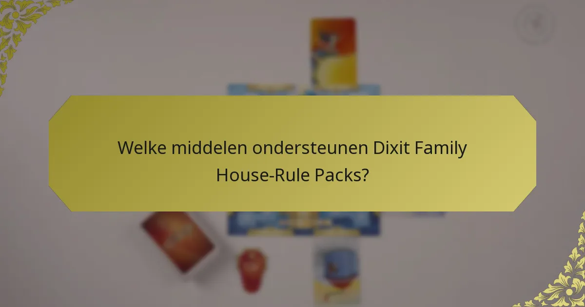 Welke middelen ondersteunen Dixit Family House-Rule Packs?