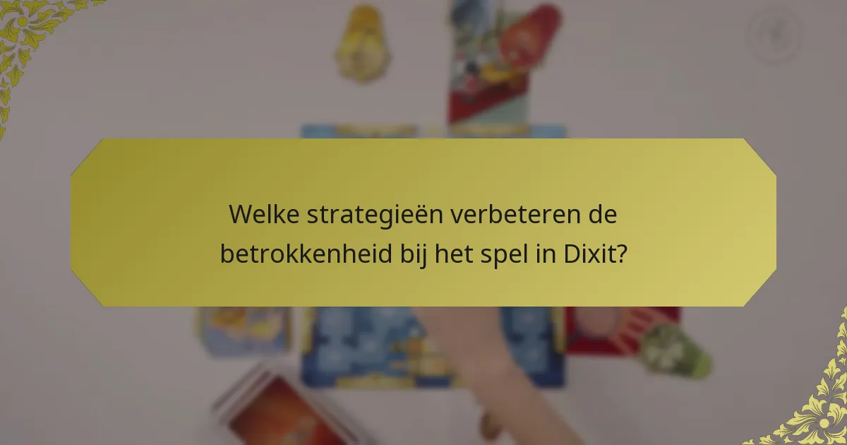 Welke strategieën verbeteren de betrokkenheid bij het spel in Dixit?