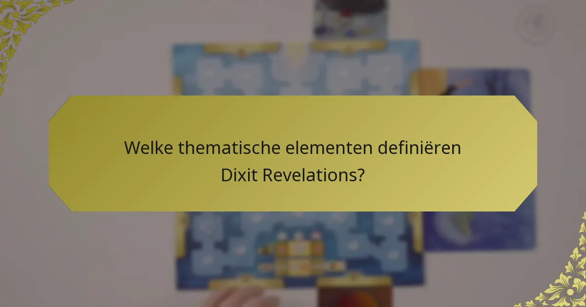 Welke thematische elementen definiëren Dixit Revelations?